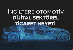 İNGİLTERE OTOMOTİV DİJİTAL SEKTÖREL HEYETİ